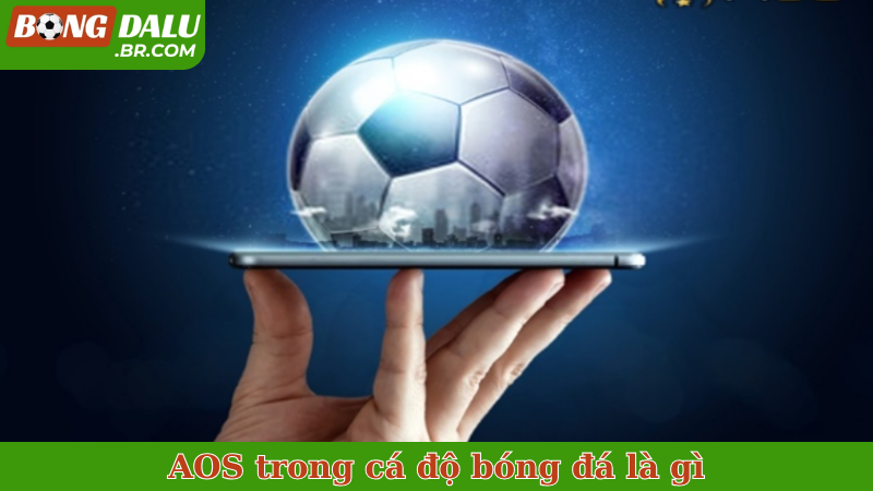 AOS trong cá độ bóng đá là gì