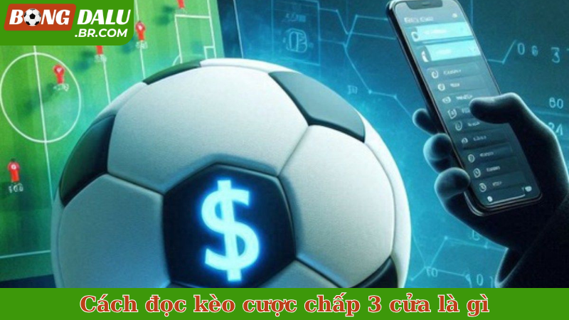 Cách đọc kèo cược chấp 3 cửa là gì