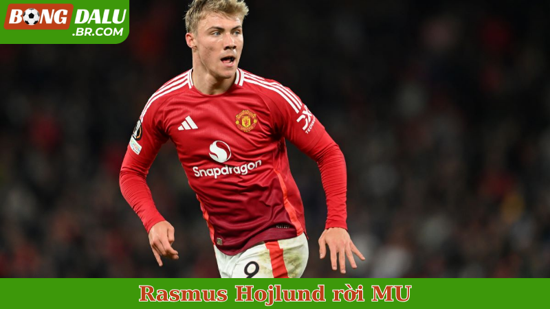 Rasmus Hojlund rời MU