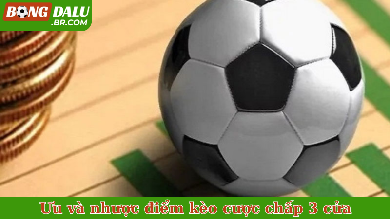 Ưu và nhược điểm kèo cược chấp 3 cửa
