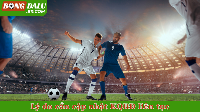 Lý do cần cập nhật KQBĐ liên tục