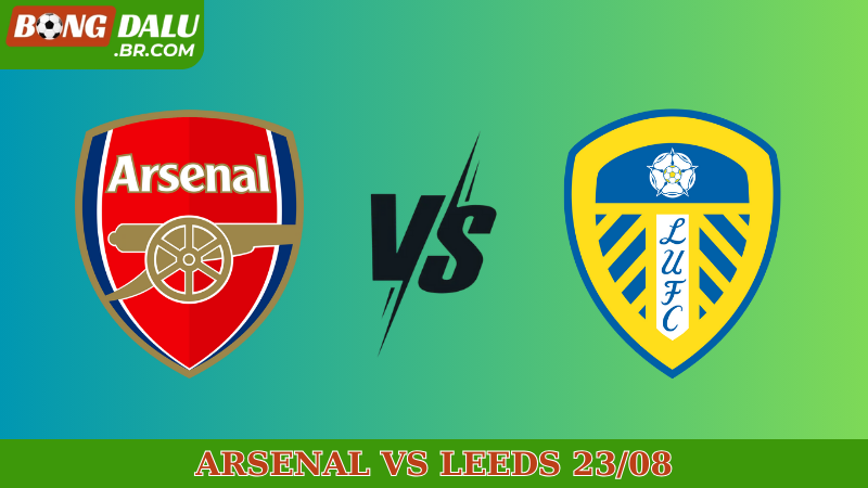 Nhận định trận Arsenal vs Leeds, ngày 23/08, Premier League