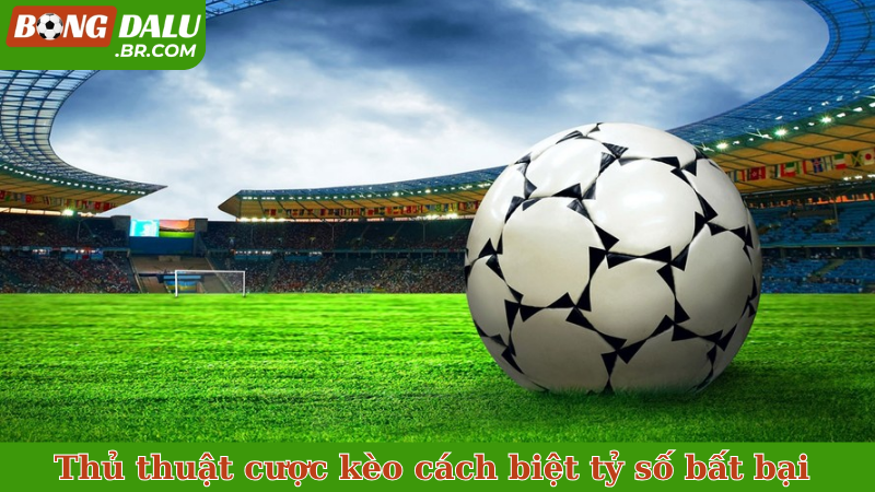 Thủ thuật cược kèo cách biệt tỷ số bất bại 